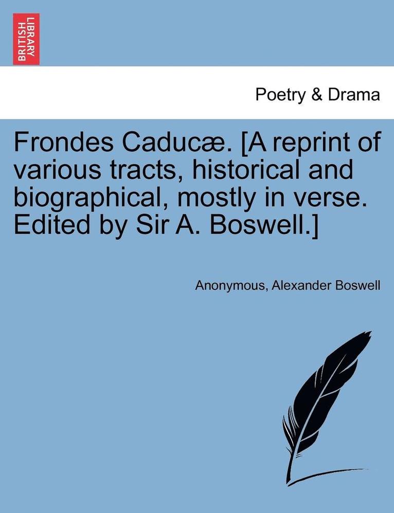 Anonymous, Alexander Boswell - Frondes Caduc . [A Reprint of Various Tracts, Historical and Biographical, Mostly in Verse. Edited by Sir A. Boswell.], Häftad