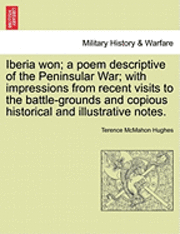 bokomslag Iberia Won; A Poem Descriptive of the Peninsular War; With Impressions from Recent Visits to the Battle-Grounds and Copious Historical and Illustrative Notes.