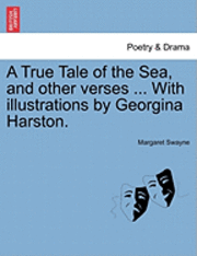 bokomslag A True Tale of the Sea, and Other Verses ... with Illustrations by Georgina Harston.