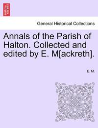 bokomslag Annals of the Parish of Halton. Collected and Edited by E. M[ackreth].