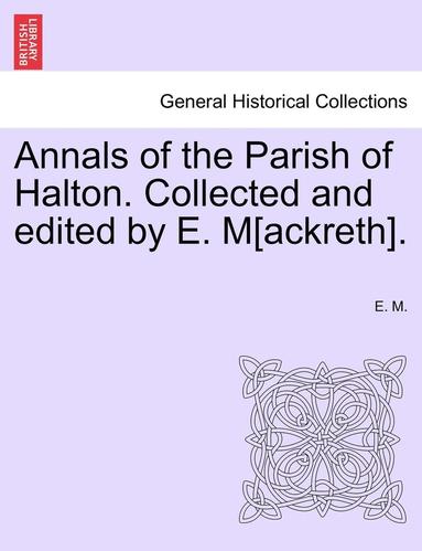 bokomslag Annals of the Parish of Halton. Collected and Edited by E. M[ackreth].