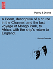 bokomslag A Poem, Descriptive of a Cruize in the Channel, and the Last Voyage of Mongo Park, to Africa, with the Ship's Return to England.