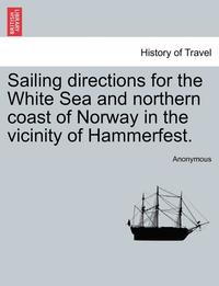 bokomslag Sailing Directions for the White Sea and Northern Coast of Norway in the Vicinity of Hammerfest.
