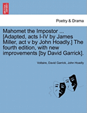 bokomslag Mahomet the Impostor ... [Adapted, Acts I-IV by James Miller, ACT V by John Hoadly.] the Fourth Edition, with New Improvements [By David Garrick].