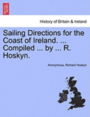 bokomslag Sailing Directions for the Coast of Ireland. ... Compiled ... by ... R. Hoskyn.