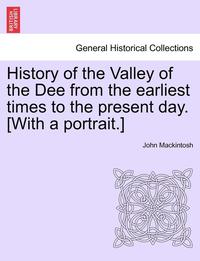 bokomslag History of the Valley of the Dee from the Earliest Times to the Present Day. [With a Portrait.]