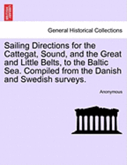 bokomslag Sailing Directions for the Cattegat, Sound, and the Great and Little Belts, to the Baltic Sea. Compiled from the Danish and Swedish Surveys.