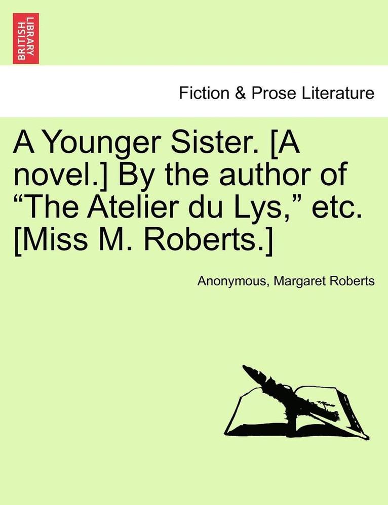Anonymous, Margaret Roberts - Younger Sister. [A Novel.] by the Author of "The Atelier Du Lys," Etc. [Miss M. Roberts.], Häftad