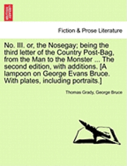 bokomslag No. III. Or, the Nosegay; Being the Third Letter of the Country Post-Bag, from the Man to the Monster ... the Second Edition, with Additions. [A Lampoon on George Evans Bruce. with Plates, Including