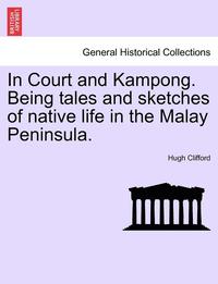 bokomslag In Court and Kampong. Being Tales and Sketches of Native Life in the Malay Peninsula.