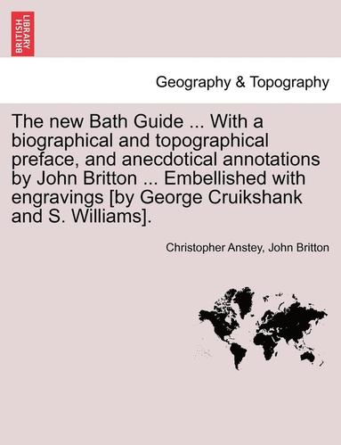 bokomslag The New Bath Guide ... with a Biographical and Topographical Preface, and Anecdotical Annotations by John Britton ... Embellished with Engravings [By George Cruikshank and S. Williams].