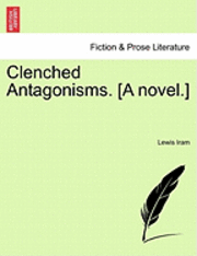 bokomslag Clenched Antagonisms. [A Novel.]