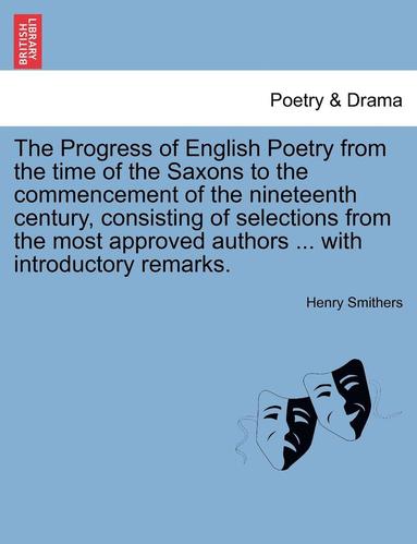 bokomslag The Progress of English Poetry from the Time of the Saxons to the Commencement of the Nineteenth Century, Consisting of Selections from the Most Approved Authors ... with Introductory Remarks.