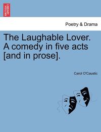bokomslag The Laughable Lover. a Comedy in Five Acts [And in Prose].