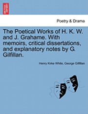 Henry Kirke White, George Gilfillan - Poetical Works of H. K. W. and J. Grahame. with Memoirs, Critical Dissertations, and Explanatory Notes by G. Gilfillan., Häftad