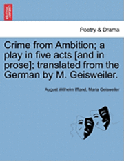 August Wilhelm Iffland, Maria Geisweiler - Crime from Ambition; A Play in Five Acts [And in Prose]; Translated from the German by M. Geisweiler., Häftad