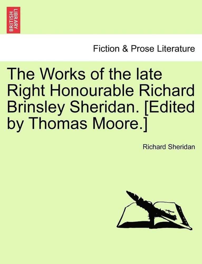 The Works of the Late Right Honourable Richard Brinsley Sheridan. [edited by Thomas Moore.] 1