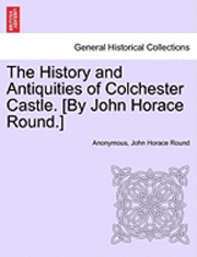 bokomslag The History and Antiquities of Colchester Castle. [By John Horace Round.]