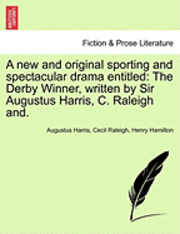 bokomslag A New and Original Sporting and Spectacular Drama Entitled: The Derby Winner, Written by Sir Augustus Harris, C. Raleigh And.