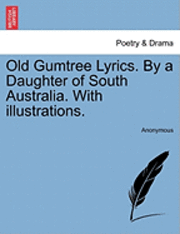 bokomslag Old Gumtree Lyrics. by a Daughter of South Australia. with Illustrations.