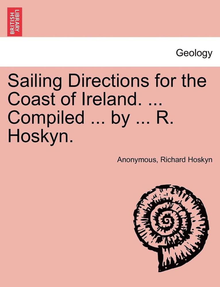 Anonymous, Richard Hoskyn - Sailing Directions for the Coast of Ireland. ... Compiled ... by ... R. Hoskyn., Häftad