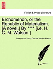 bokomslag Erchomenon, or the Republic of Materialism. [A Novel.] by **** [I.E. H. C. M. Watson.]