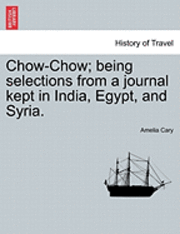 Chow-Chow; Being Selections from a Journal Kept in India, Egypt, and Syria. 1