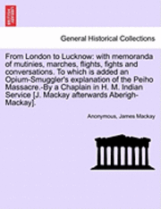 Anonymous, James MacKay, James Mackay - From London to Lucknow: With Memoranda of Mutinies, Marches, Flights, Fights and Conversations. to Which Is Added an Opium-Smuggler's Explanat, Häftad