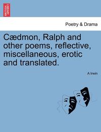 bokomslag C Dmon, Ralph and Other Poems, Reflective, Miscellaneous, Erotic and Translated.