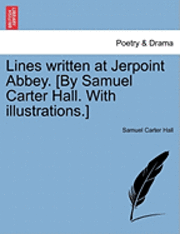 Lines Written at Jerpoint Abbey. [by Samuel Carter Hall. with Illustrations.] 1