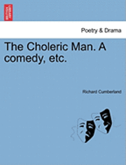 bokomslag Choleric Man. a Comedy, Etc.