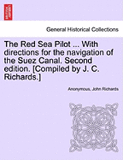 bokomslag The Red Sea Pilot ... with Directions for the Navigation of the Suez Canal. Second Edition. [Compiled by J. C. Richards.]