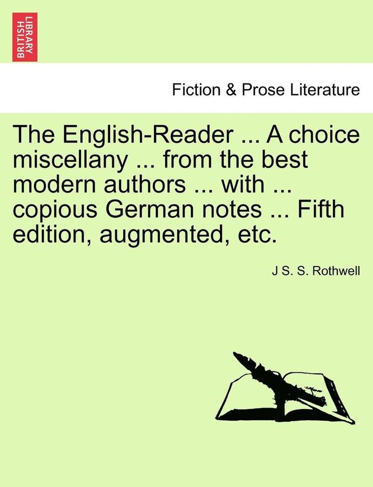 English-Reader ... a Choice Miscellany ... from the Best Modern Authors ... with ... Copious German Notes ... Fifth Edition, Augmented, Etc. 1