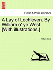 bokomslag A Lay of Lochleven. by William O' Ye West. [With Illustrations.]