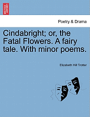 bokomslag Cindabright; Or, the Fatal Flowers. a Fairy Tale. with Minor Poems.