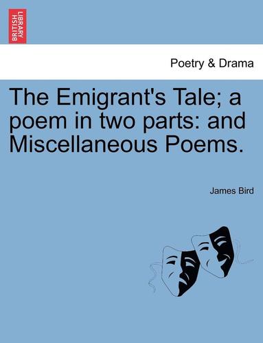 bokomslag The Emigrant's Tale; A Poem in Two Parts: And Miscellaneous Poems.