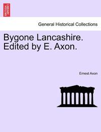 bokomslag Bygone Lancashire. Edited by E. Axon.