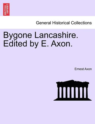 Ernest Axon - Bygone Lancashire. Edited by E. Axon., Häftad