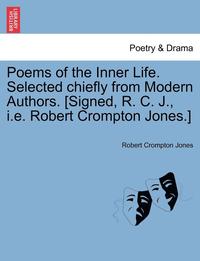 bokomslag Poems of the Inner Life. Selected Chiefly from Modern Authors. [Signed, R. C. J., i.e. Robert Crompton Jones.]
