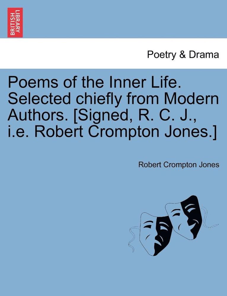 Poems of the Inner Life. Selected Chiefly from Modern Authors. [Signed, R. C. J., i.e. Robert Crompton Jones.] 1