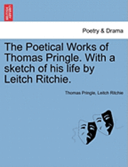 The Poetical Works of Thomas Pringle. with a Sketch of His Life by Leitch Ritchie. 1