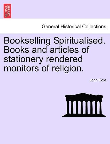 bokomslag Bookselling Spiritualised. Books and Articles of Stationery Rendered Monitors of Religion.