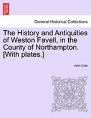 bokomslag The History and Antiquities of Weston Favell, in the County of Northampton. [With Plates.]