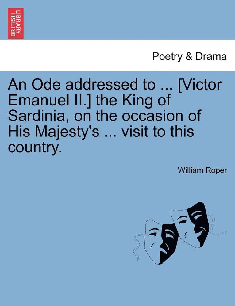 William Roper - Ode Addressed to ... [victor Emanuel II.] the King of Sardinia, on the Occasion of His Majesty's ... Visit to This Country., Häftad