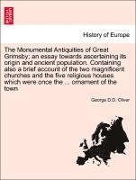 bokomslag The Monumental Antiquities of Great Grimsby; An Essay Towards Ascertaining Its Origin and Ancient Population. Containing Also a Brief Account of the Two Magnificent Churches and the Five Religious