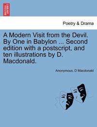 bokomslag A Modern Visit from the Devil. by One in Babylon ... Second Edition with a PostScript, and Ten Illustrations by D. MacDonald.