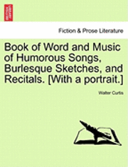 bokomslag Book of Word and Music of Humorous Songs, Burlesque Sketches, and Recitals. [With a Portrait.]