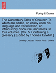 Geoffrey Chaucer, Thomas Tyrwhitt, Thomas F. R. S. Tyrwhitt, Thomas F.R.S. Tyrwhitt - Canterbury Tales of Chaucer. to Which Are Added, an Essay Upon His Language and Versification, an Introductory Discourse, and Notes. in Four Volumes. (Vol. 5. Containing a Glossary.) [Edited by Thomas Tyrwhitt.], Häftad