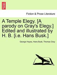 bokomslag A Temple Elegy. [a Parody on Gray's Elegy.] Edited and Illustrated by H. B. [i.E. Hans Busk.]