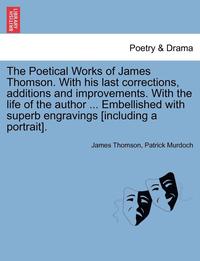 bokomslag The Poetical Works of James Thomson. with His Last Corrections, Additions and Improvements. with the Life of the Author ... Embellished with Superb Engravings [Including a Portrait]. Vol. III